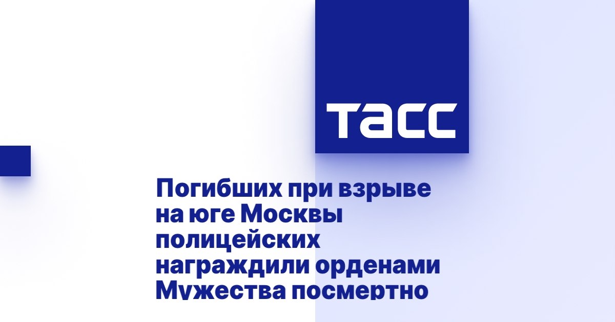 Погибших при взрыве на юге Москвы полицейских наградили орденами Мужества посмертно