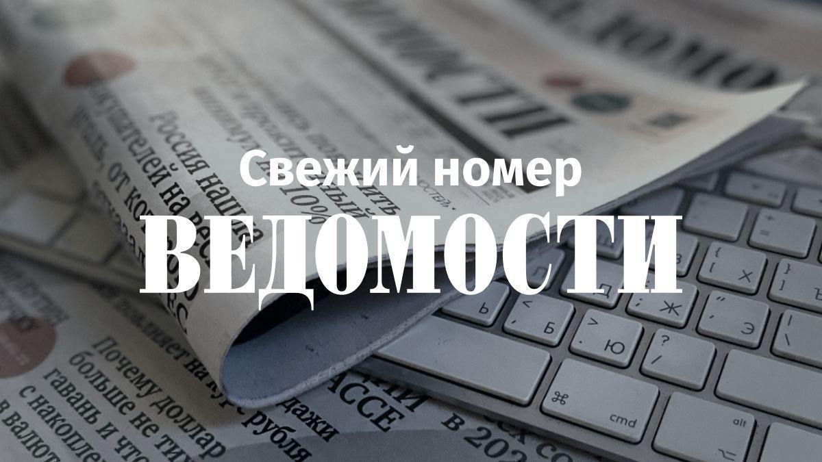 Доброе утро! Главное из свежего номера «Ведомостей»: