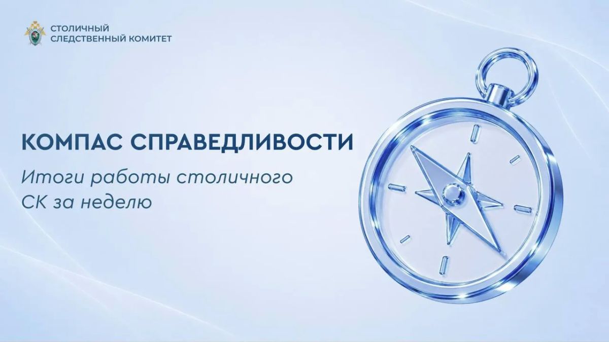 Компас справедливости. Итоги работы столичного СК за неделю