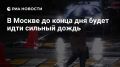 Сильный дождь в Москве продолжит идти до конца дня, предупредил столичный комплекс городского хозяйства