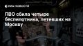 Силами ПВО уничтожено четыре летевших на Москву БПЛА ВСУ, сообщил Собянин