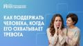 Как поддержать человека, когда его охватывает тревога